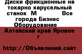 Диски фрикционные на токарно-карусельный станок 1М553, 1531 - Все города Бизнес » Оборудование   . Алтайский край,Яровое г.